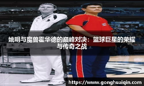 姚明与魔兽霍华德的巅峰对决：篮球巨星的荣耀与传奇之战