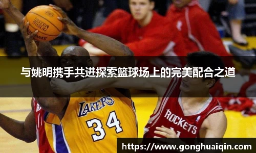 与姚明携手共进探索篮球场上的完美配合之道