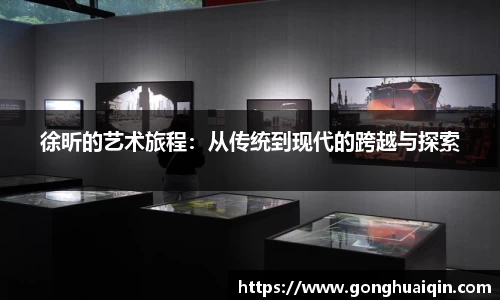 徐昕的艺术旅程：从传统到现代的跨越与探索