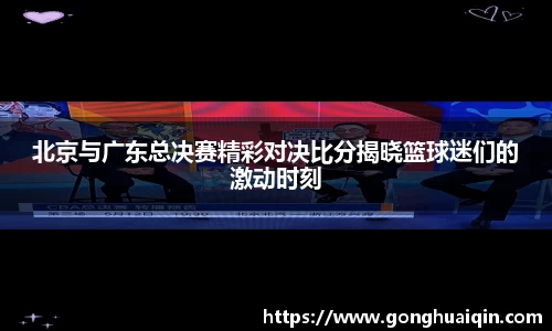 北京与广东总决赛精彩对决比分揭晓篮球迷们的激动时刻