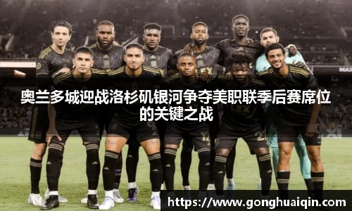 奥兰多城迎战洛杉矶银河争夺美职联季后赛席位的关键之战