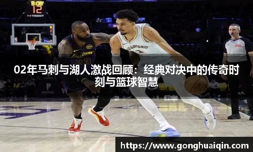 02年马刺与湖人激战回顾：经典对决中的传奇时刻与篮球智慧
