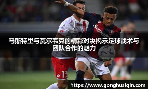 马斯特里与瓦尔韦克的精彩对决揭示足球战术与团队合作的魅力
